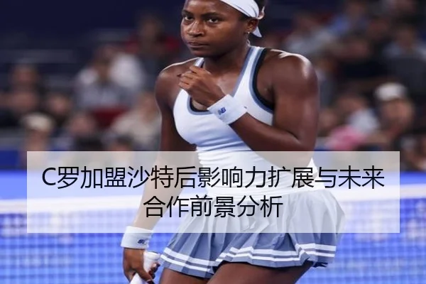 C罗加盟沙特后影响力扩展与未来合作前景分析