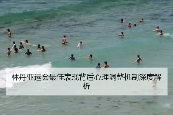 林丹亚运会最佳表现背后心理调整机制深度解析