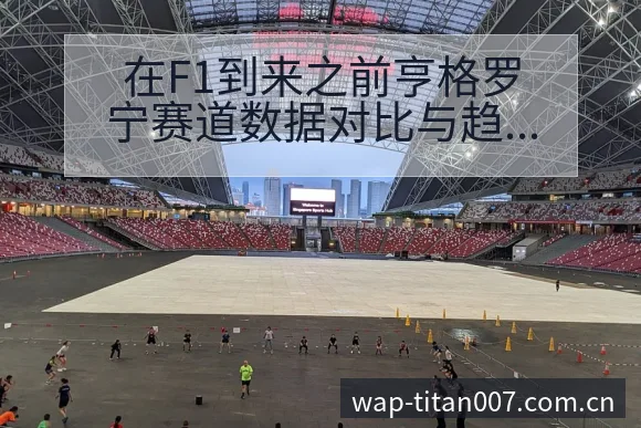 在F1到来之前亨格罗宁赛道数据对比与趋势观察签表分析 - 足球比分
